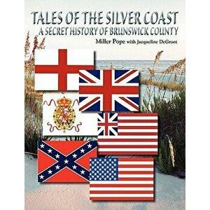 Tales of the Silver Coast-A Secret History of Brunswick County, Paperback - Miller Pope imagine