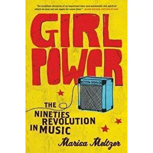 Girl Power: The Nineties Revolution in Music, Paperback - Marisa Meltzer imagine