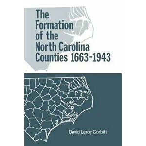The Formation of the North Carolina Counties, 1663-1943 - David Leroy Corbitt imagine