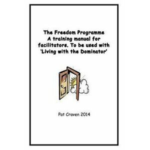 The Freedom Programme: A Training Manual for Facilitators.: To Be Used with the Book, Living with the Dominator., Paperback - Pat Craven imagine