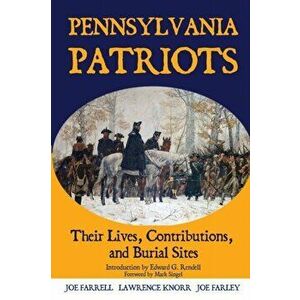Pennsylvania Patriots: Their Lives, Contributions, and Burial Sites, Paperback - Lawrence Knorr imagine