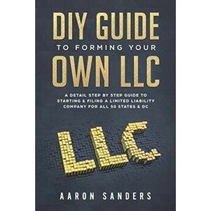 DIY Guide to Forming Your Own LLC: A Detail Step by Step Guide to Starting & Filing a Limited Liability Company for All 50 States & DC, Paperback - Aa imagine
