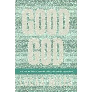 Good God: The One We Want to Believe In but Are Afraid to Embrace, Paperback - Lucas Miles imagine