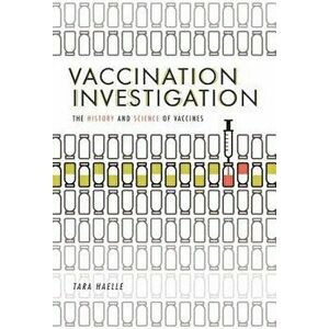 Vaccination Investigation: The History and Science of Vaccines - Tara Haelle imagine