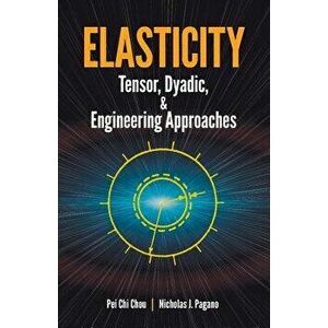 Elasticity: Tensor, Dyadic, and Engineering Approaches, Paperback - Pei Chi Chou imagine