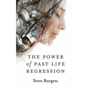 The Power of Past Life Regression, Paperback - Steve Burgess imagine