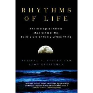 Rhythms of Life: The Biological Clocks That Control the Daily Lives of Every Living Thing, Paperback - Russell G. Foster imagine