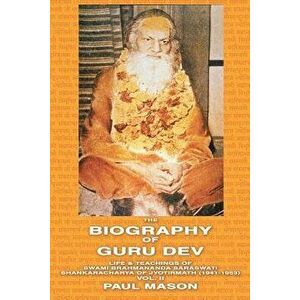 The Biography of Guru Dev: Life & Teachings of Swami Brahmananda Saraswati Shankaracharya of Jyotirmath (1941-1953) Vol. II, Paperback - Paul Mason imagine