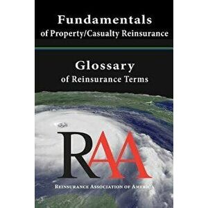Fundamentals of Property and Casualty Reinsurance with a Glossary of Reinsurance Terms, Paperback - Reinsurance Association Of America imagine