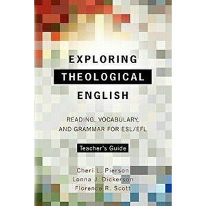 Exploring Theological English Teacher's Guide: Reading, Vocabulary, and Grammar for Esl/Efl, Paperback - Cheri L. Pierson imagine