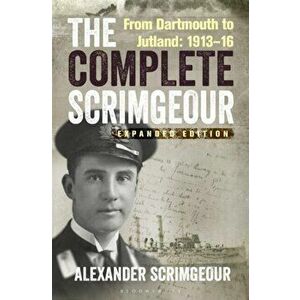 Complete Scrimgeour. From Dartmouth to Jutland 1913-16, Hardback - Alexander Scrimgeour imagine