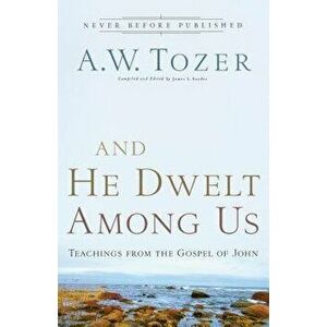 And He Dwelt Among Us: Teachings from the Gospel of John, Paperback - A. W. Tozer imagine
