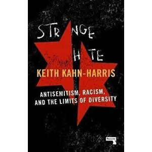 Strange Hate: Antisemitism, Racism and the Limits of Diversity, Paperback - Keith Kahn-Harris imagine