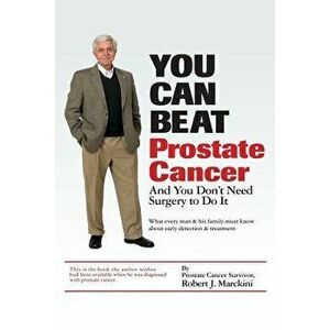 You Can Beat Prostate Cancer, Paperback - Robert J. Marckini imagine