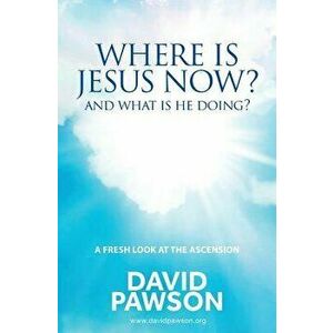 Where is Jesus Now?: And what is he doing?, Paperback - David Pawson imagine