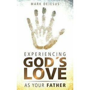 Experiencing God's Love as Your Father, Hardcover - Mark DeJesus imagine