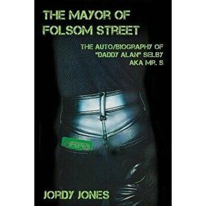The Mayor of Folsom Street: The Auto/Biography of Daddy Alan Selby Aka Mr. S, Paperback - Jordy Jones imagine