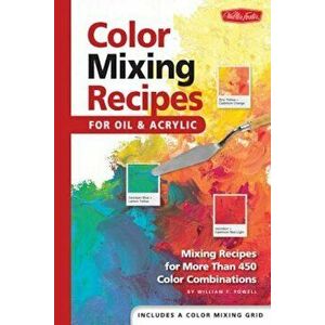 Color Mixing Recipes: For Oil and Acrylic, Hardcover - William F. Powell imagine