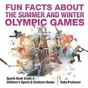 Fun Facts about the Summer and Winter Olympic Games: Sports Book Grade 3 Children's Sports & Outdoors Books, Paperback - Baby Professor imagine