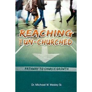 Reaching the Un-Churched: Pathway to Church Growth, Paperback - Sr. Michael W. Wesley imagine