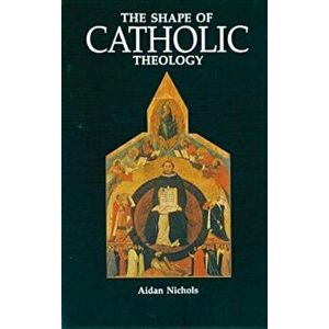 The Shape of Catholic Theology: An Introduction to Its Sources, Principles, and History, Paperback - Aidan Nichols imagine