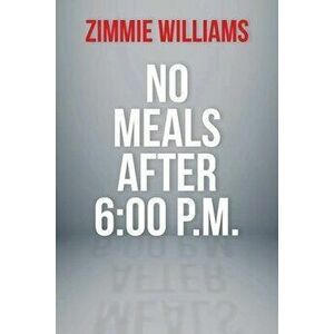 No Meals After 6: 00 P.M., Paperback - Zimmie Williams imagine