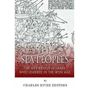 The Sea Peoples: The Mysterious Nomads Who Ushered in the Iron Age, Paperback - Charles River Editors imagine