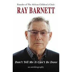 Don't Tell Me It Can't Be Done: An Autobiography, Paperback - Ray Barnett imagine
