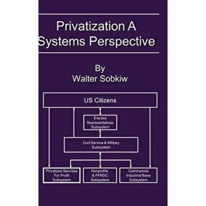 Privatization A Systems Perspective, Hardcover - Walter Sobkiw imagine
