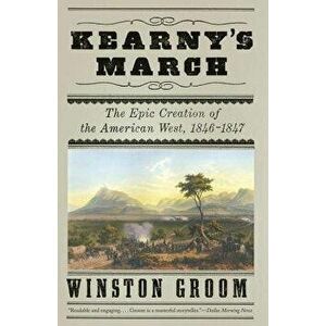 Kearny's March: The Epic Creation of the American West, 1846-1847, Paperback - Winston Groom imagine