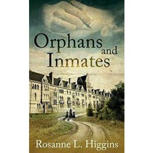 Orphans and Inmates, Paperback - Rosanne L. Higgins imagine
