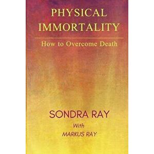 Physical Immortality: How to Overcome Death, Paperback - Markus Ray imagine