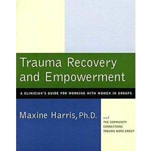 Trauma Recovery and Empowerment: A Clinician's Guide for Working with Women in Groups, Paperback - Maxine Harris imagine
