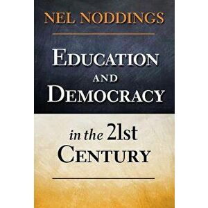 Education and Democracy in the 21st Century, Paperback - Nel Noddings imagine