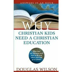 Why Christian Kids Need a Christian Education, Paperback - Douglas Wilson imagine