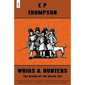 Whigs and Hunters, Paperback - E. P. Thompson imagine