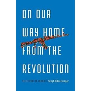 On Our Way Home from the Revolution: Reflections on Ukraine, Paperback - Sonya Bilocerkowycz imagine