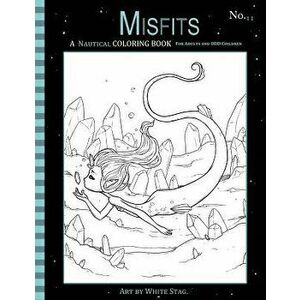 Misfits a Nautical Coloring Book for Adults and Odd Children: Featuring Mermaids, Pirates, Ghost Ships, and Sailors, Paperback - White Stag imagine