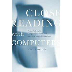 Close Reading with Computers: Textual Scholarship, Computational Formalism, and David Mitchell's Cloud Atlas, Paperback - Martin Paul Eve imagine
