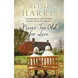 Never Too Old for Love: A Contemporary Family Saga, Hardcover - Rosie Harris imagine