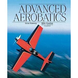 Advanced Aerobatics, Paperback - Geza Szurovy imagine