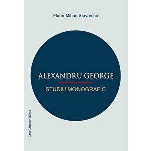 Alexandru George studiu monografic - Florin Mihail Stavrescu imagine