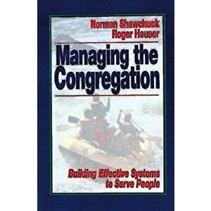 Managing the Congregation: Building Effective Systems to Serve People, Paperback - Norman Shawchuck imagine
