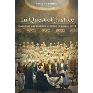 In Quest of Justice: Islamic Law and Forensic Medicine in Modern Egypt, Hardcover - Khaled Fahmy imagine