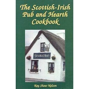 The Scottish-Irish Pub and Hearth Cookbook, Paperback - Kay Nelson imagine