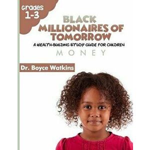 The Black Millionaires of Tomorrow: A Wealth-Building Study Guide for Children: Money, Paperback - Boyce D. Watkins imagine
