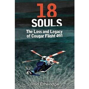 18 Souls. The Loss and Legacy of Cougar Flight 491, Paperback - Rod Etheridge imagine