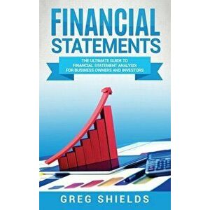 Financial Statements: The Ultimate Guide to Financial Statement Analysis for Business Owners and Investors, Hardcover - Greg Shields imagine