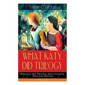 WHAT KATY DID TRILOGY - What Katy Did, What Katy Did at School & What Katy Did Next (Illustrated): The Humorous Adventures of a Spirited Young Girl an imagine