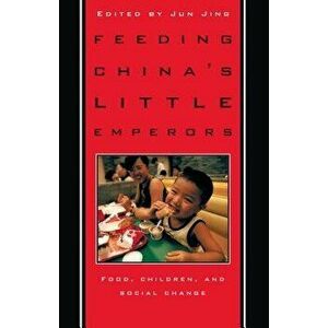 Feeding China's Little Emperors: Food, Children, and Social Change, Paperback - Jun Jing imagine